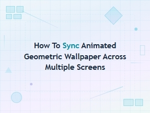 Sync Animated Geometric Wallpapers Across Multiple Screens
