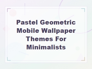 Pastel Geometric Wallpapers for Minimalists