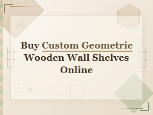 Buy Custom Geometric Wooden Wall Shelves Online