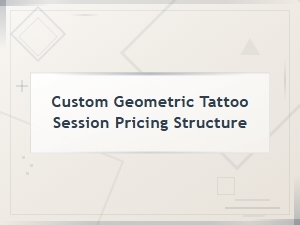 Custom Geometric Tattoo Session Pricing Structure